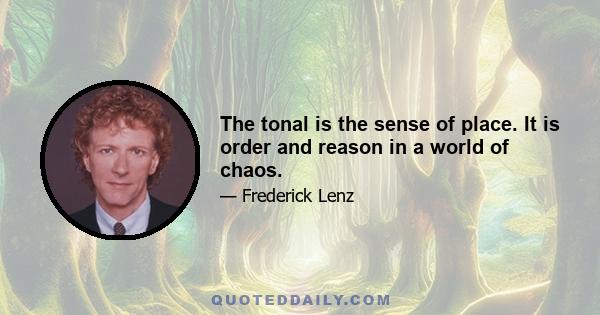 The tonal is the sense of place. It is order and reason in a world of chaos.