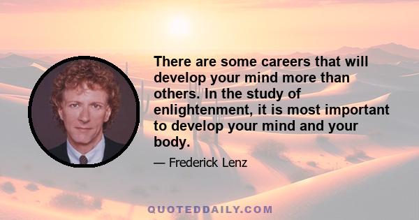 There are some careers that will develop your mind more than others. In the study of enlightenment, it is most important to develop your mind and your body.