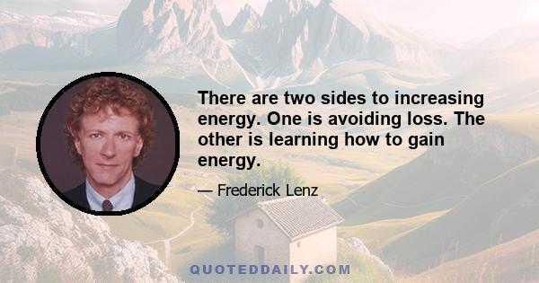 There are two sides to increasing energy. One is avoiding loss. The other is learning how to gain energy.