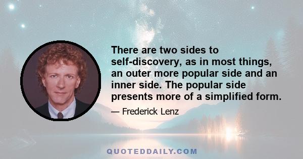 There are two sides to self-discovery, as in most things, an outer more popular side and an inner side. The popular side presents more of a simplified form.