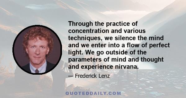 Through the practice of concentration and various techniques, we silence the mind and we enter into a flow of perfect light. We go outside of the parameters of mind and thought and experience nirvana.