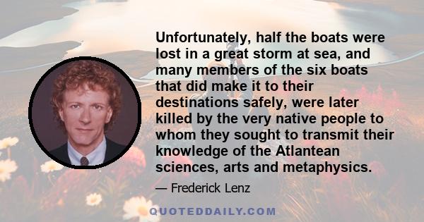 Unfortunately, half the boats were lost in a great storm at sea, and many members of the six boats that did make it to their destinations safely, were later killed by the very native people to whom they sought to