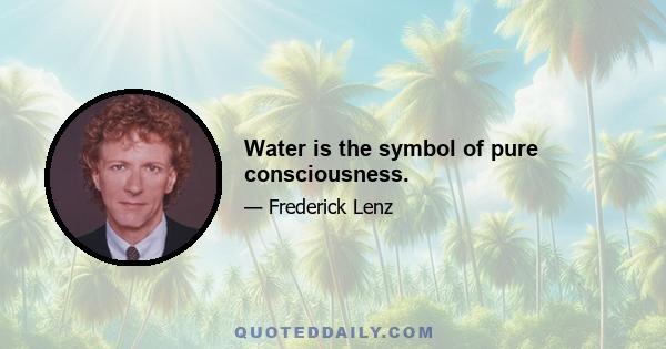 Water is the symbol of pure consciousness.