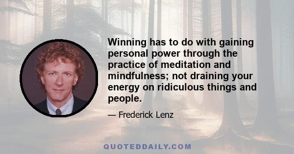 Winning has to do with gaining personal power through the practice of meditation and mindfulness; not draining your energy on ridiculous things and people.