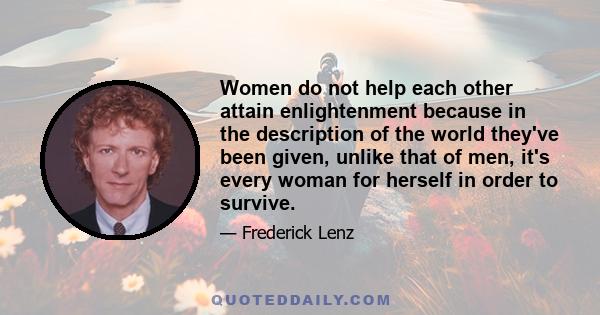 Women do not help each other attain enlightenment because in the description of the world they've been given, unlike that of men, it's every woman for herself in order to survive.