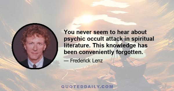 You never seem to hear about psychic occult attack in spiritual literature. This knowledge has been conveniently forgotten.