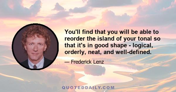 You'll find that you will be able to reorder the island of your tonal so that it's in good shape - logical, orderly, neat, and well-defined.