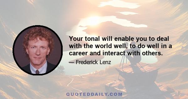 Your tonal will enable you to deal with the world well, to do well in a career and interact with others.