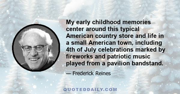 My early childhood memories center around this typical American country store and life in a small American town, including 4th of July celebrations marked by fireworks and patriotic music played from a pavilion