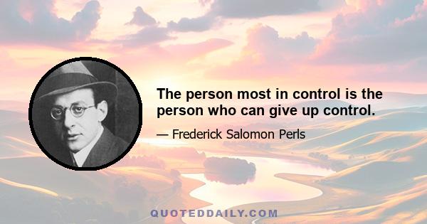 The person most in control is the person who can give up control.