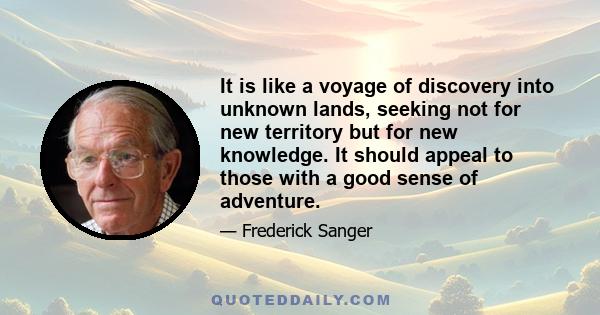 It is like a voyage of discovery into unknown lands, seeking not for new territory but for new knowledge. It should appeal to those with a good sense of adventure.