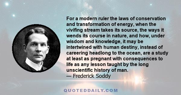 For a modern ruler the laws of conservation and transformation of energy, when the vivifing stream takes its source, the ways it wends its course in nature, and how, under wisdom and knowledge, it may be intertwined