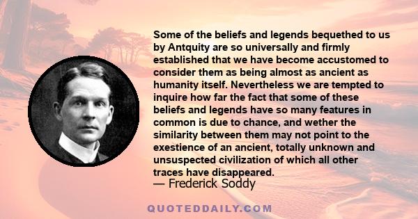 Some of the beliefs and legends bequethed to us by Antquity are so universally and firmly established that we have become accustomed to consider them as being almost as ancient as humanity itself. Nevertheless we are