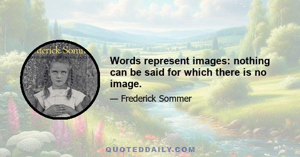 Words represent images: nothing can be said for which there is no image.