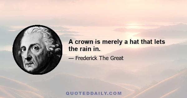 A crown is merely a hat that lets the rain in.