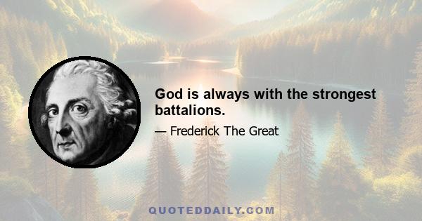 God is always with the strongest battalions.