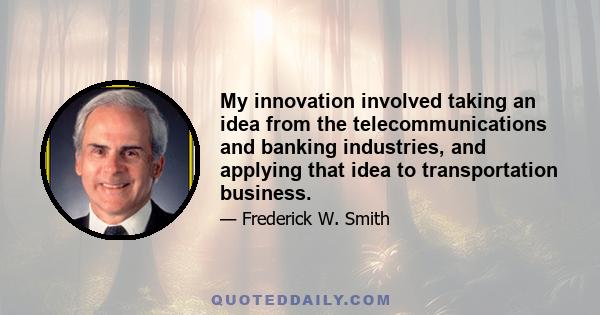 My innovation involved taking an idea from the telecommunications and banking industries, and applying that idea to transportation business.