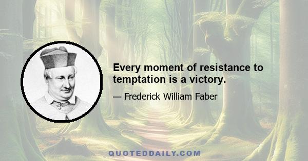 Every moment of resistance to temptation is a victory.