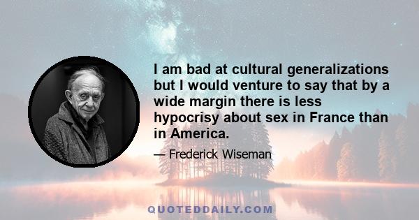 I am bad at cultural generalizations but I would venture to say that by a wide margin there is less hypocrisy about sex in France than in America.