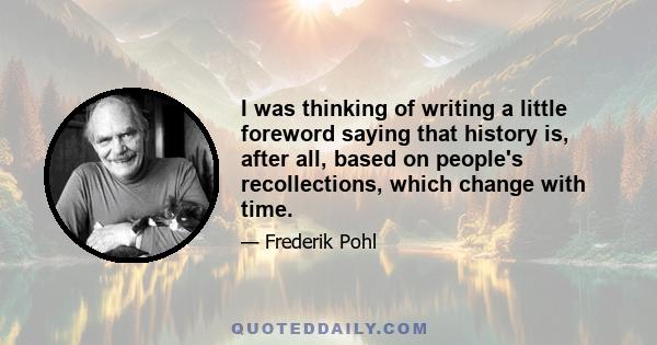 I was thinking of writing a little foreword saying that history is, after all, based on people's recollections, which change with time.