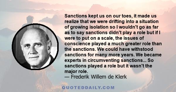 Sanctions kept us on our toes, it made us realize that we were drifting into a situation of growing isolation so I wouldn't go as far as to say sanctions didn't play a role but if I were to put on a scale, the issues of 