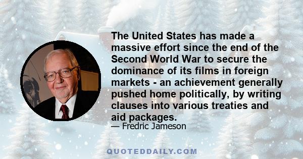 The United States has made a massive effort since the end of the Second World War to secure the dominance of its films in foreign markets - an achievement generally pushed home politically, by writing clauses into