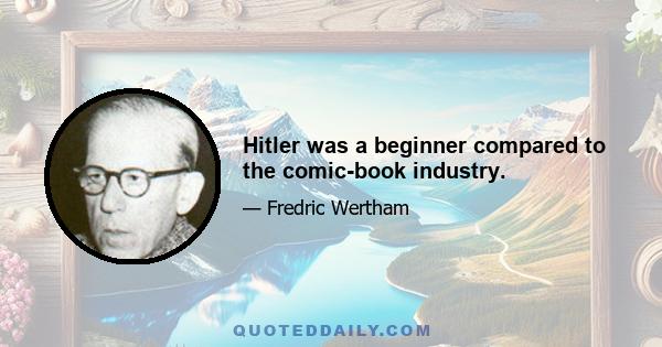 Hitler was a beginner compared to the comic-book industry.