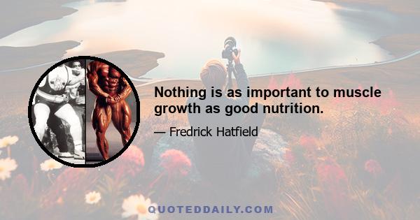 Nothing is as important to muscle growth as good nutrition.