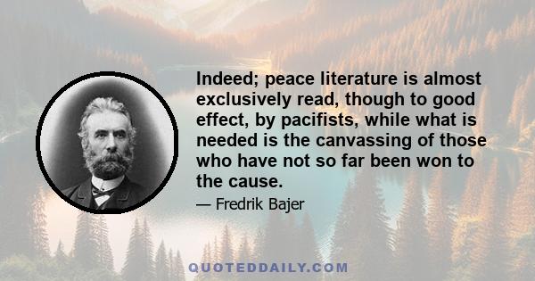 Indeed; peace literature is almost exclusively read, though to good effect, by pacifists, while what is needed is the canvassing of those who have not so far been won to the cause.