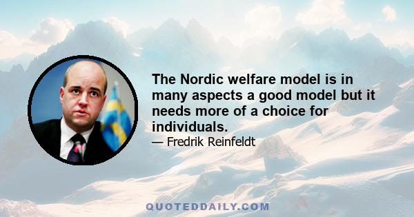 The Nordic welfare model is in many aspects a good model but it needs more of a choice for individuals.