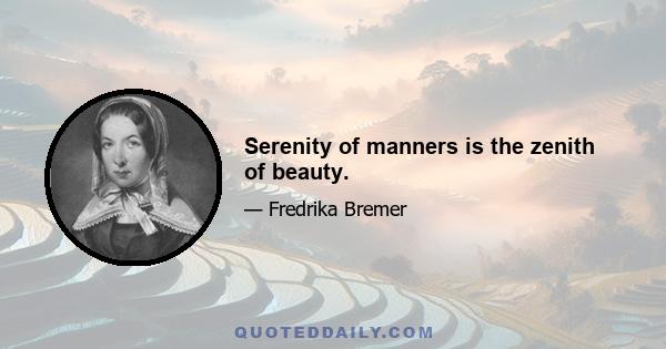 Serenity of manners is the zenith of beauty.