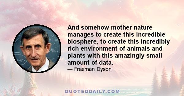 And somehow mother nature manages to create this incredible biosphere, to create this incredibly rich environment of animals and plants with this amazingly small amount of data.