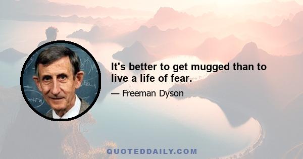 It's better to get mugged than to live a life of fear.