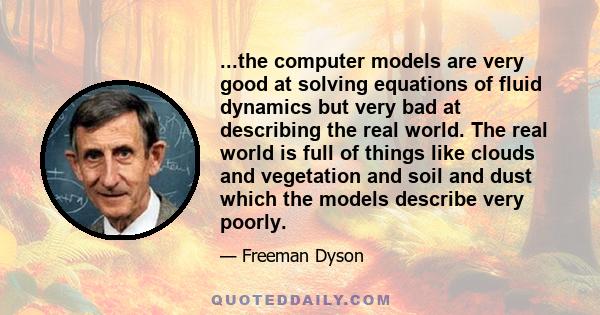 ...the computer models are very good at solving equations of fluid dynamics but very bad at describing the real world. The real world is full of things like clouds and vegetation and soil and dust which the models