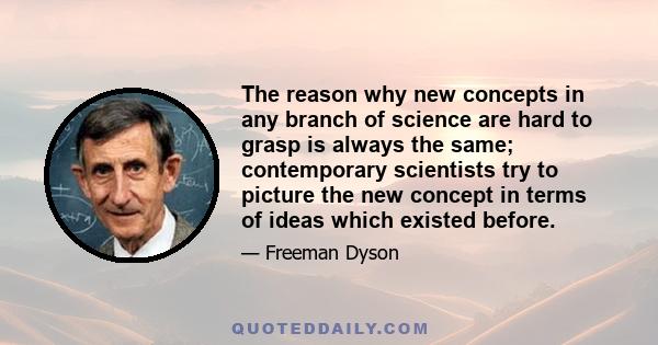 The reason why new concepts in any branch of science are hard to grasp is always the same; contemporary scientists try to picture the new concept in terms of ideas which existed before.