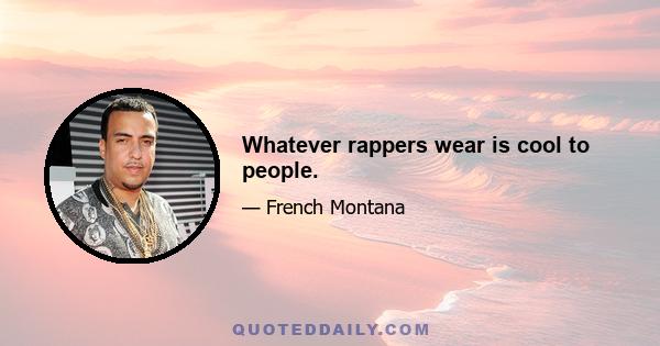 Whatever rappers wear is cool to people.