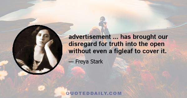 advertisement ... has brought our disregard for truth into the open without even a figleaf to cover it.