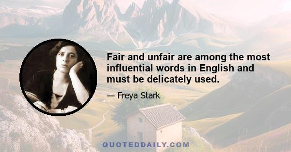 Fair and unfair are among the most influential words in English and must be delicately used.