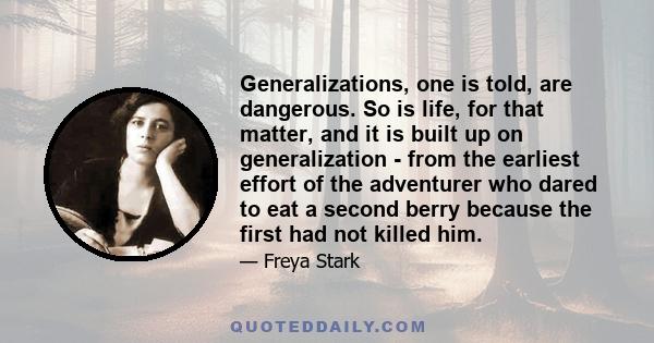 Generalizations, one is told, are dangerous. So is life, for that matter, and it is built up on generalization - from the earliest effort of the adventurer who dared to eat a second berry because the first had not