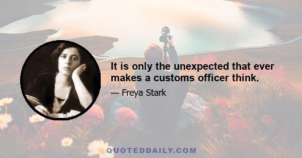 It is only the unexpected that ever makes a customs officer think.