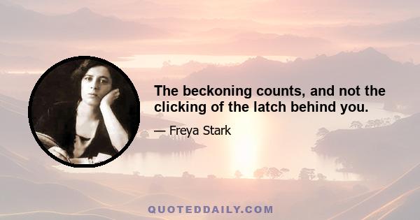 The beckoning counts, and not the clicking of the latch behind you.