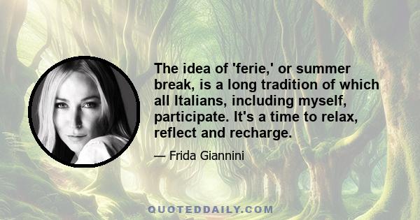 The idea of 'ferie,' or summer break, is a long tradition of which all Italians, including myself, participate. It's a time to relax, reflect and recharge.