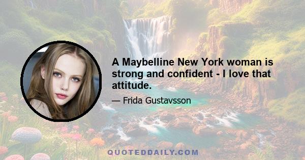 A Maybelline New York woman is strong and confident - I love that attitude.