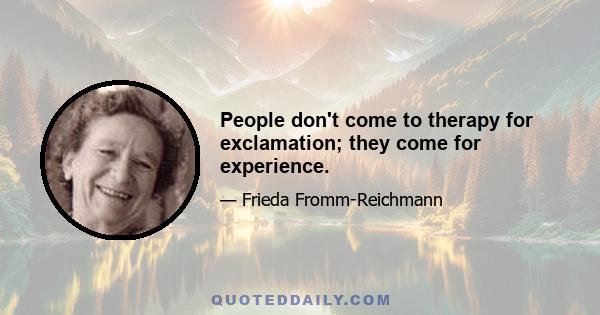 People don't come to therapy for exclamation; they come for experience.