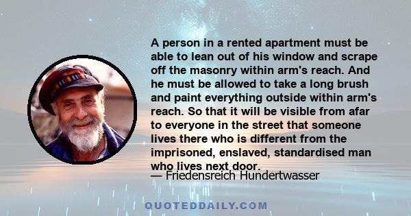 A person in a rented apartment must be able to lean out of his window and scrape off the masonry within arm's reach. And he must be allowed to take a long brush and paint everything outside within arm's reach. So that