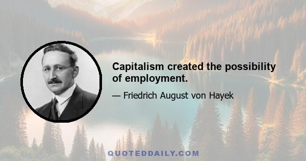 Capitalism created the possibility of employment.