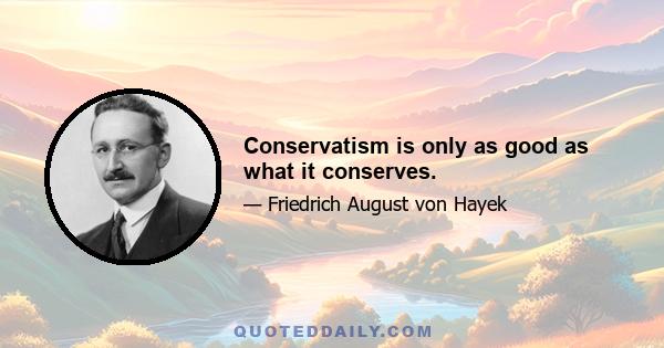 Conservatism is only as good as what it conserves.