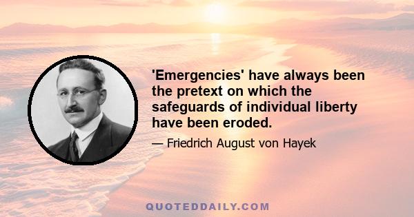 'Emergencies' have always been the pretext on which the safeguards of individual liberty have been eroded.