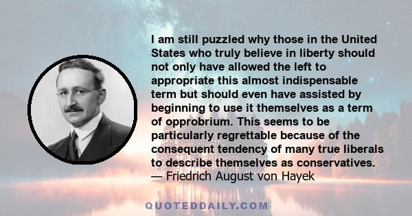 I am still puzzled why those in the United States who truly believe in liberty should not only have allowed the left to appropriate this almost indispensable term but should even have assisted by beginning to use it