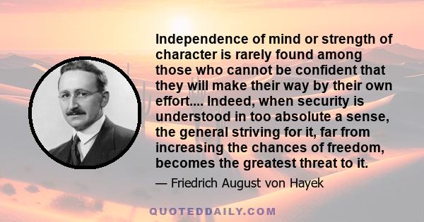 Independence of mind or strength of character is rarely found among those who cannot be confident that they will make their way by their own effort.... Indeed, when security is understood in too absolute a sense, the